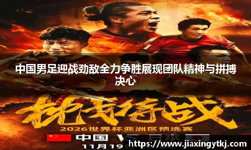 中国男足迎战劲敌全力争胜展现团队精神与拼搏决心