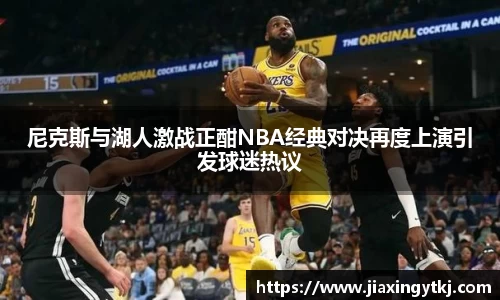 尼克斯与湖人激战正酣NBA经典对决再度上演引发球迷热议
